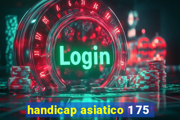 handicap asiatico 1 75